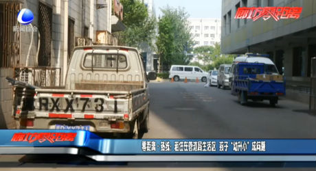 零距離·熱線：租住在管道局生活區(qū)  孩子“幼升小”成問(wèn)題