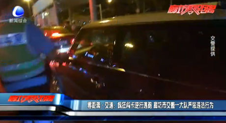 零距離·交通：瘋狂闖卡逆行逃跑 廊坊市交警一大隊嚴(yán)懲違法行為
