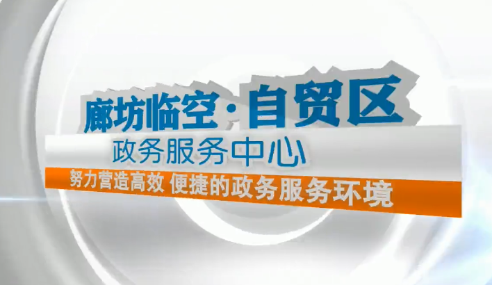 廊視頻 |廊坊臨空經(jīng)濟(jì)區(qū)政務(wù)服務(wù)中心切實營造優(yōu)質(zhì)營商環(huán)境