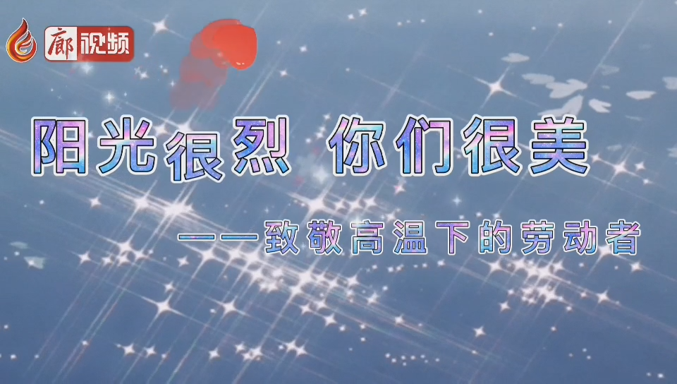 廊視頻 | 陽(yáng)光很烈你們很美！致敬高溫下的勞動(dòng)者