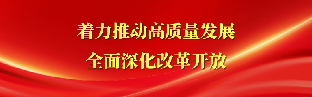 著力推動(dòng)高質(zhì)量發(fā)展 全面深化改革開(kāi)放